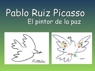 Pablo Ruiz Picasso
El pintor de la paz
 