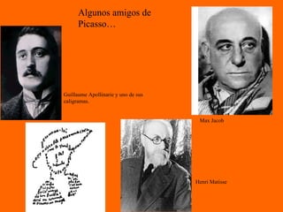 Guillaume Apollinarie y uno de sus caligramas. Max Jacob Henri Matisse Algunos amigos de Picasso… 