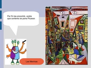 Por fín las encontré, veréis
que contento se pone Picasso




                  Las Meninas
 