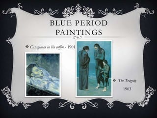 BLUE PERIOD
PAINTINGS
 Casagemas in his coffin - 1901
 The Tragedy
1903
 