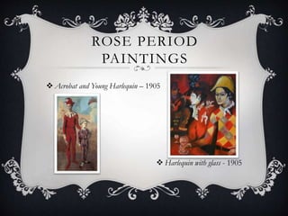 ROSE PERIOD
PAINTINGS
 Acrobat and Young Harlequin – 1905
 Harlequin with glass - 1905
 