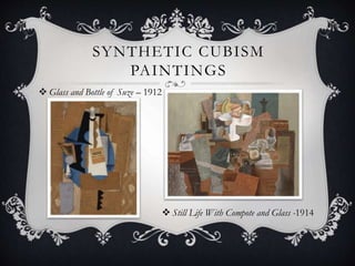 SYNTHETIC CUBISM
PAINTINGS
 Glass and Bottle of Suze – 1912
 Still Life With Compote and Glass -1914
 
