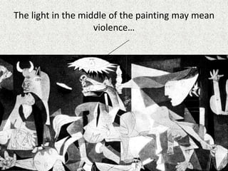 The light in the middle of the painting may mean
violence…
 