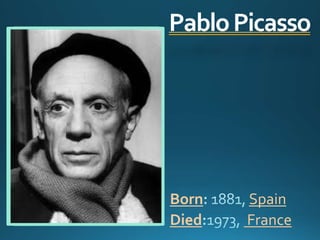 Pablo Picasso 
Born Spain 
Died France 
 
