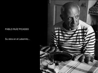 PABLO RUÍZ PICASSO Su obra en el Laberinto... 