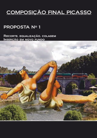 COMPOSIÇÃO FINAL PICASSO
PROPOSTA Nº 1
Recorte, equalização, colagem
Inserção em novo fundo
 