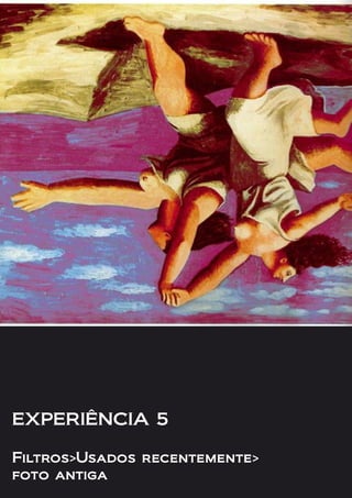 EXPERIÊNCIA 5
Filtros>Usados recentemente>
foto antiga
 