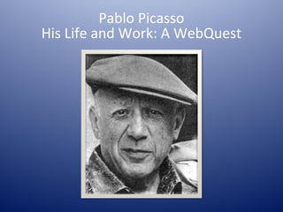 Pablo Picasso
His Life and Work: A WebQuest
 