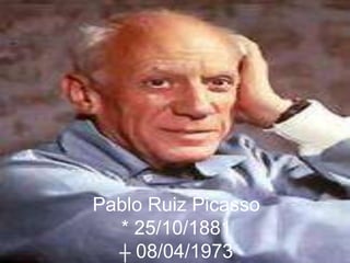 Pablo Ruiz Picasso
  * 25/10/1881
  ┼ 08/04/1973
 