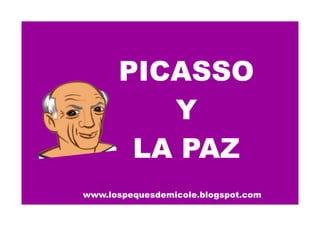 www.lospequesdemicole.blogspot.com
PICASSO
Y
LA PAZ
 