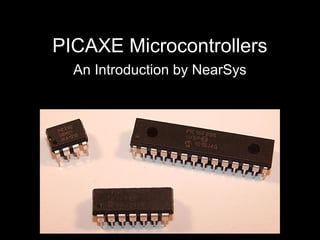 PICAXE Microcontrollers
  An Introduction by NearSys
 