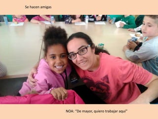 Se hacen amigas
NOA: “De mayor, quiero trabajar aquí”
 