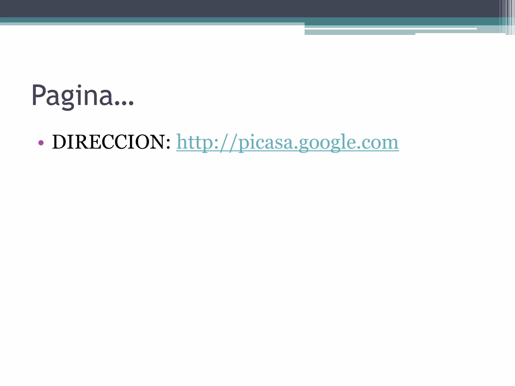 Pagina… 
• DIRECCION: http://picasa.google.com 
 