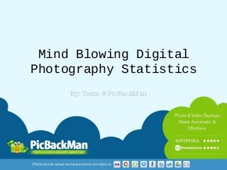 Mind Blowing Digital
Photography Statistics
By: Team @ PicBackMan
 