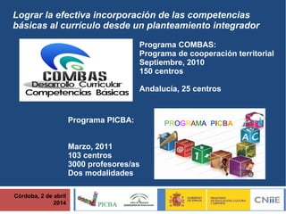 Córdoba, 2 de abril
2014
PROGRAMA PICBA
Programa COMBAS:
Programa de cooperación territorial
Septiembre, 2010
150 centros
...