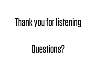 Thank you for listening

     Questions?
 