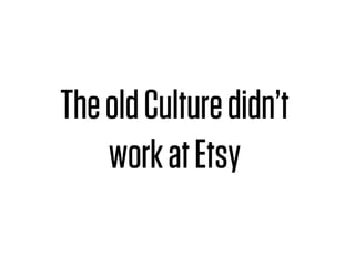 The old Culture didn’t
    work at Etsy
 