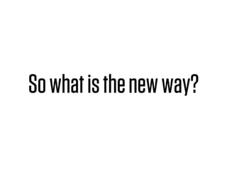 So what is the new way?
 