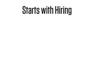 Starts with Hiring
 