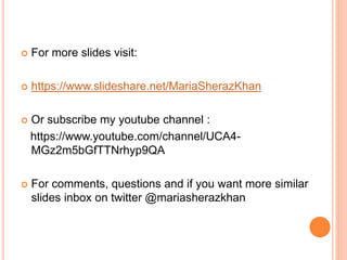  For more slides visit:
 https://www.slideshare.net/MariaSherazKhan
 Or subscribe my youtube channel :
https://www.youtube.com/channel/UCA4-
MGz2m5bGfTTNrhyp9QA
 For comments, questions and if you want more similar
slides inbox on twitter @mariasherazkhan
 