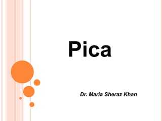 Pica
Dr. Maria Sheraz Khan
 
