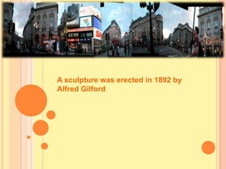 A sculpture was erected in 1892 by
Alfred Gilford