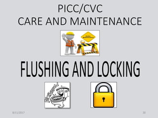 PICC/CVC
CARE AND MAINTENANCE
8/11/2017 30
 
