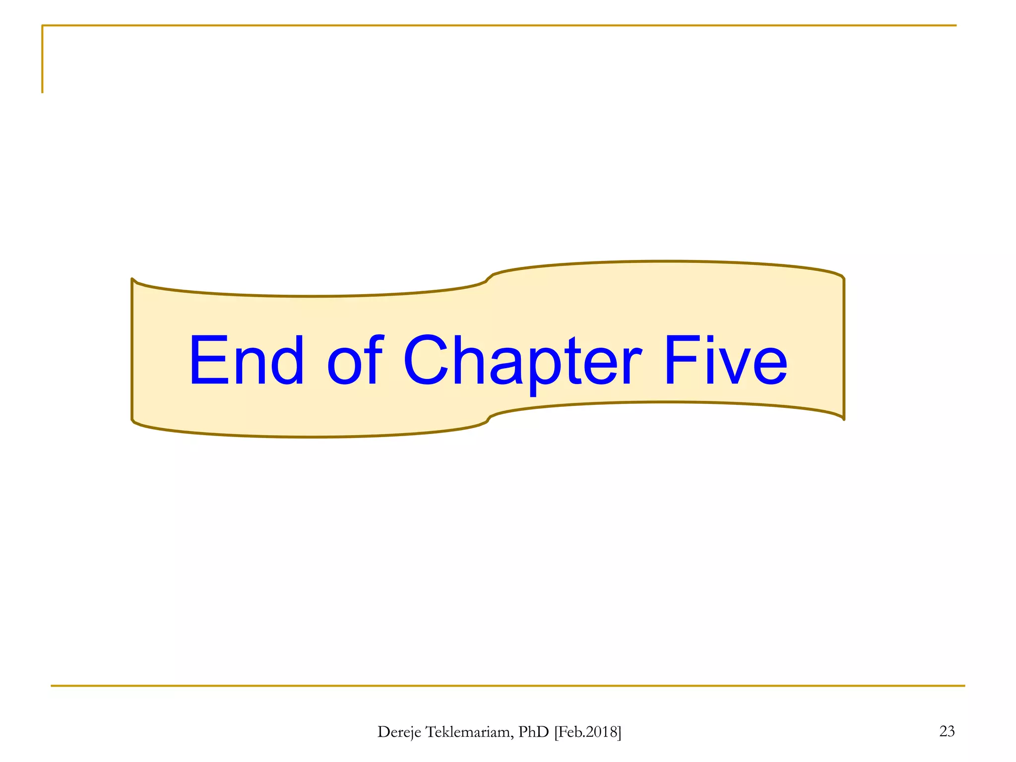 End of Chapter Five
23
Dereje Teklemariam, PhD [Feb.2018]
 