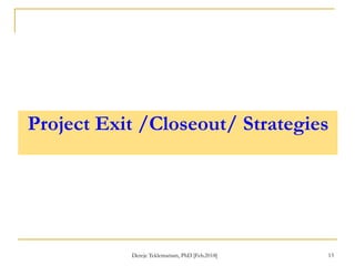 Project Exit /Closeout/ Strategies
13
Dereje Teklemariam, PhD [Feb.2018]
 
