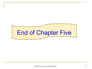 End of Chapter Five
23
Dereje Teklemariam, PhD [Feb.2018]
 