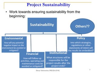 Project Sustainability
• Work towards ensuring sustainability from the
beginning:
Others??
Dereje Teklemariam, PhD [Feb.2018]
3
 