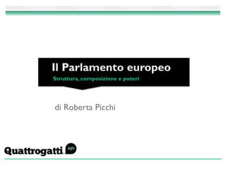 di Roberta Picchi
Il Parlamento europeo
Struttura, composizione e poteri
 