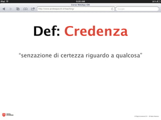 Def: Credenza
“senzazione di certezza riguardo a qualcosa”
 