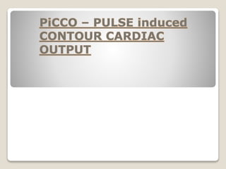 PiCCO – PULSE induced
CONTOUR CARDIAC
OUTPUT
 