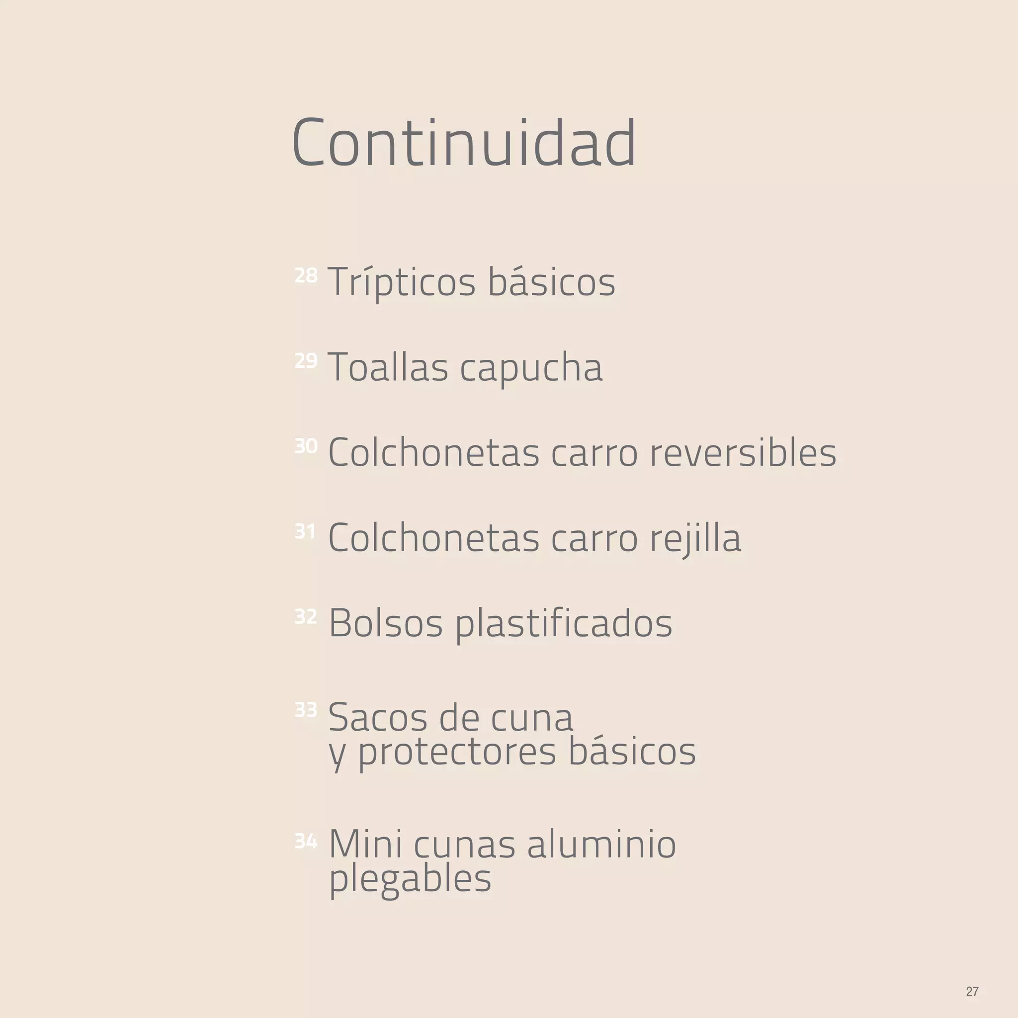 Trípticos básicos
Toallas capucha
Colchonetas carro reversibles
Colchonetas carro rejilla
Bolsos plastificados
Sacos de cuna
y protectores básicos
Mini cunas aluminio
plegables
28
29
30
31
32
33
34
Continuidad
27
 