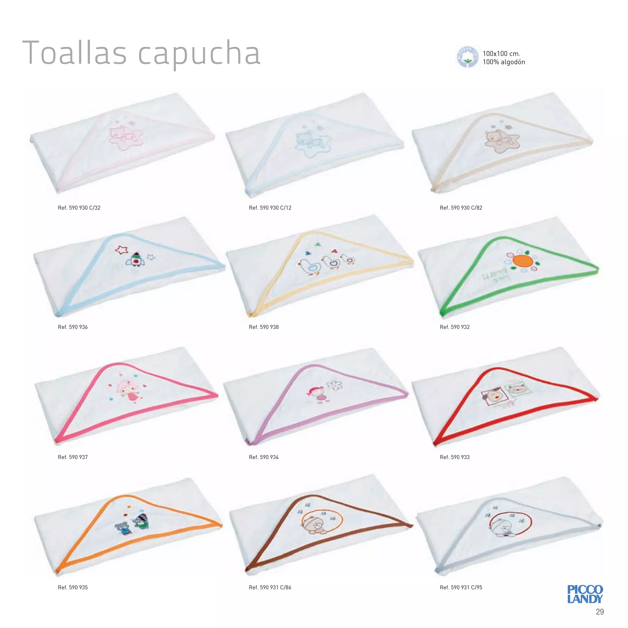 Toallas capucha 100x100 cm.
100% algodón
Ref. 590 930 C/32
Ref. 590 936
Ref. 590 937
Ref. 590 935
Ref. 590 930 C/12
Ref. 590 938
Ref. 590 934
Ref. 590 931 C/86
Ref. 590 930 C/82
Ref. 590 932
Ref. 590 933
Ref. 590 931 C/95
29
 