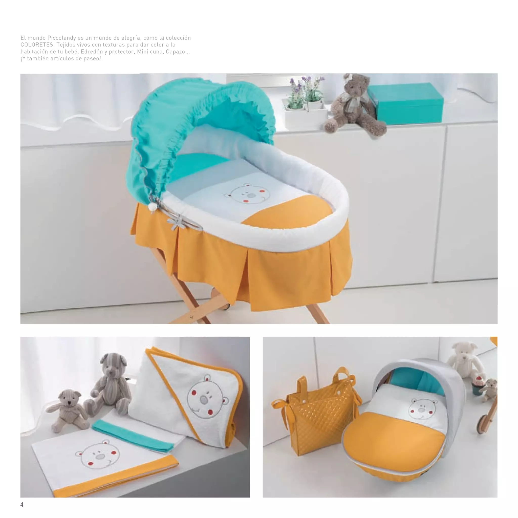 El mundo Piccolandy es un mundo de alegría, como la colección
COLORETES. Tejidos vivos con texturas para dar color a la
habitación de tu bebé. Edredón y protector, Mini cuna, Capazo...
¡Y también artículos de paseo!.
4
 
