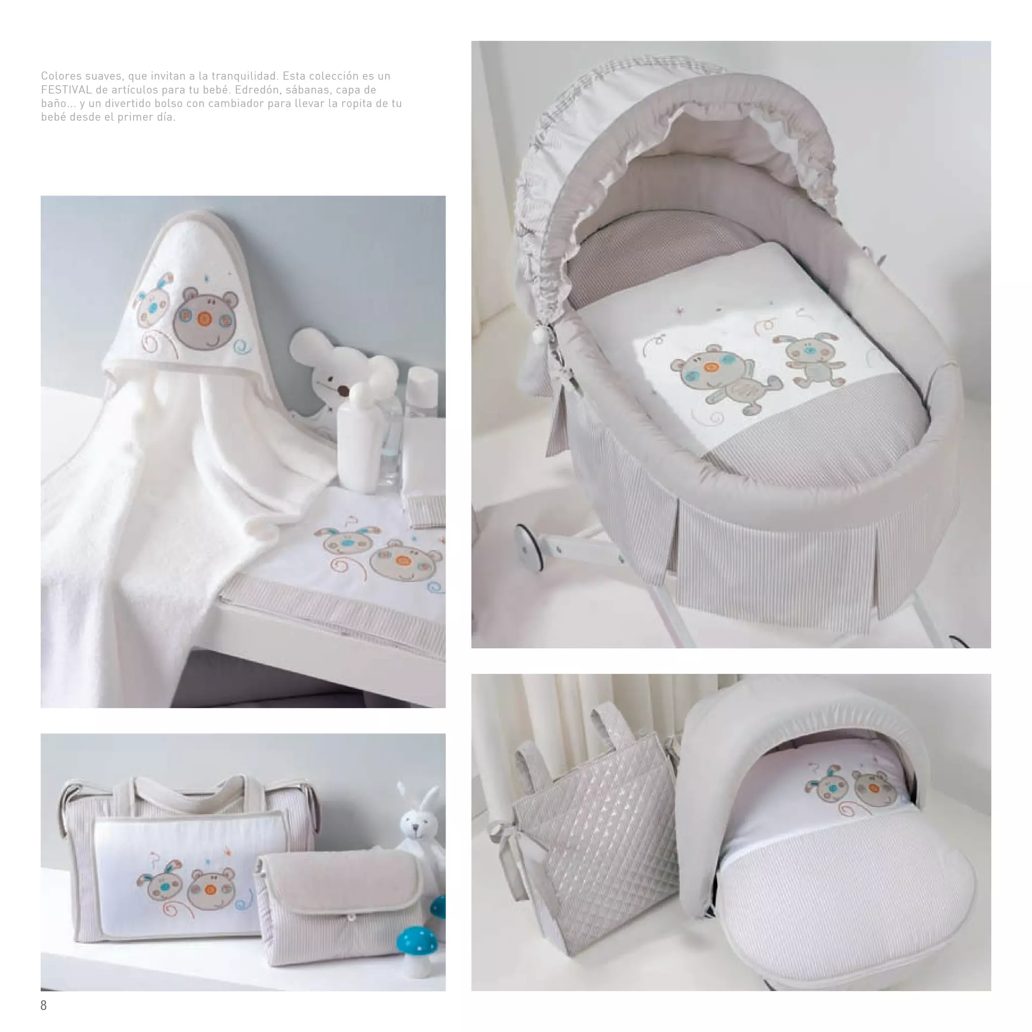 Colores suaves, que invitan a la tranquilidad. Esta colección es un
FESTIVAL de artículos para tu bebé. Edredón, sábanas, capa de
baño... y un divertido bolso con cambiador para llevar la ropita de tu
bebé desde el primer día.
8
 