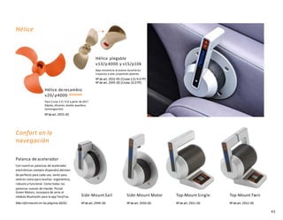 43
Hélice
Confort en la
navegación
Hélice plegable
v13/p4000 y v15/p10k
Baja resistencia al avance durantelos
trayectos a vela, propulsión potente.
Nº de art. 2932-00 (Cruise 2.0 /4.0 FP)
Nº de art. 2945-00 (Cruise 10.0 FP)
Hélice derecambio
v20/ p4000 NOVEDAD
Para Cruise 2.0 / 4.0 a partir de 2017.
Rápida, eficiente, diseño weedless
(antienganche).
Nºde art. 2955-00
Top-Mount Single
Nºde art. 2951-00
Top-Mount Twin
Nºde art. 2952-00
Side-Mount Sail
Nºde art. 2949-00
Side-Mount Motor
Nºde art. 2950-00
Palanca de acelerador
Con nuestras palancas de acelerador
electrónicas siempre dispondrá delman-
do perfecto para cada uso, tanto para
veleros como para lanchas: ergonómico,
robusto y funcional. Como todas las
palancas nuevas de mando Piccoli
Green Motors, incorpora de serie el
módulo Bluetooth para la appTorqTrac.
Másinformación en las páginas 60/61.
 