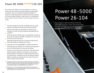 Power 48 -5000 NOVEDAD/ 26-104
Power 48-5000
Power 26-104
Una categoría aparte de baterías de litio
para embarcaciones: 70% más de densidad
energética y 50% más de vida útil que las
baterías convencionales de litio LiFePO4
Con la Power 48 - 5000, Piccoli Green Motors ha creado una
nueva cate- goría de baterías de litio. Basada en la tecnología
de automo- ción y en los módulos de batería de BMW i,la
Power 48 - 5000 representa un auténtico hito, pues combina
una alta densidad energética, larga vida útil, el cumplimiento
de las normas ISO más actuales y una alta relación eficiencia-
costes.
Densidad energética récord de 151 Wh/kg: más de un 70%
superior a las baterías convencionales de litio LiFePO4*
Vida útil récord: 80% de capacidad tras 3.000 ciclos de
operación, un 50% más que las baterías estándaresde litio
LiFePO4**
8 años de garantía limitada sobre la capacidad de las baterías;
de ahí que las baterías de AGM o de gel para los sistemas de
48 voltios ya estén obsoletas
Seguridad excepcional gracias al sistema de seguridad de
Piccoli Green Motors integrado de 5 niveles
Fabricada con la tecnología BMW i de módulos de baterías
Preparada para ser utilizada con un sistema de refrigeración
para usos profesionales y en zonas de clima cálido
Cumple la norma internacional ISO 16315: 2016 Small Craft
Electric Propulsion System, que requiere una tensión de
descarga inferior a 50 voltios. La mayor parte de las solucio-
nes del mercado —como bancos de 48 V de baterías de gel o
AGM—no cumplen los requisitos de esta nueva norma, que
entró en vigor a finales de2016.
* La capacidad nominal (5.275 Wh / 35 kg) es la característica técnica más utilizada
para definir las baterías de litio. Piccoli Green Motors indica además la energía útil.
En el caso de la Power 48- 5000, la energía útil es de 5.000 Wh, que equivale a
una densidad energética de 143 Wh/kg basada en la energía útil.
** 3.000 ciclos a 25 °C y una profundidad de carga del 80% dan una pérdida de
capacidad inferior al 20%. El envejecimiento de la batería depende del número de
ciclos de operación y de la edad de la batería.
46
 