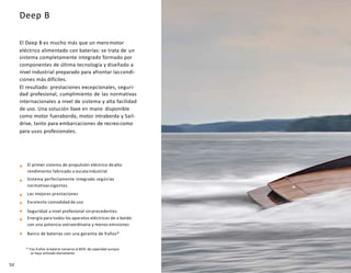Deep B
El Deep B es mucho más que un meromotor
eléctrico alimentado con baterías: se trata de un
sistema completamente integrado formado por
componentes de última tecnología y diseñado a
nivel industrial preparado para afrontar lascondi-
ciones más difíciles.
El resultado: prestaciones excepcionales, seguri-
dad profesional, cumplimiento de las normativas
internacionales a nivel de sistema y alta facilidad
de uso. Una solución llave en mano disponible
como motor fueraborda, motor intraborda y Sail-
drive, tanto para embarcaciones de recreo como
para usos profesionales.
El primer sistema de propulsión eléctrico dealto
rendimiento fabricado a escala industrial
Sistema perfectamente integrado segúnlas
normativas vigentes
Las mejores prestaciones
Excelente comodidad de uso
Seguridad a nivel profesional sin precedentes
Energía para todos los aparatos eléctricos de a bordo:
con una potencia extraordinaria y menos emisiones
Banco de baterías con una garantía de 9años*
* Tras 9 años la batería conserva el 80% de capacidad aunque
se haya utilizado diariamente
50
 