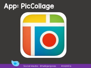 App: PicCollage
Social Media: @hellojenjones #mbhli16
 