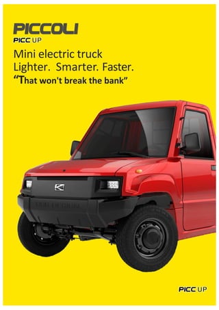 Mini electric truck
Lighter. Smarter. Faster.
“That won't break the bank”
PICCOLI
 
