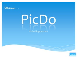 Welcome…


           PicDo
            PicDo.blogspot.com




                                 manu
 