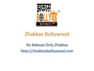 Zhakkas Bollywood
No Bakwas Only Zhakkas
http://zhakkasbollywood.com
 