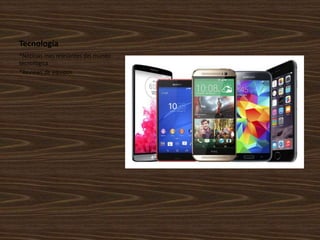 Tecnología
*Noticias mas relevantes del mundo
tecnológica
*Reviews de equipos.
 