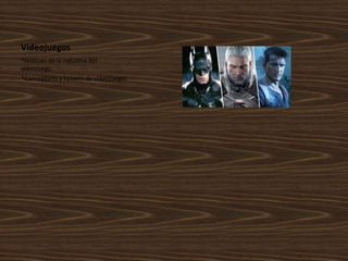 Videojuegos
*Noticias de la industria del
videojuego.
*Conceptarts y Fanarts de videojuegos
 