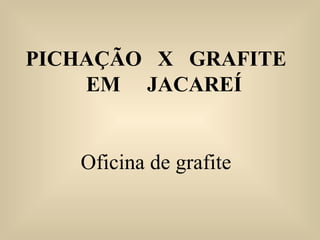 PICHAÇÃO  X  GRAFITE  EM  JACAREÍ   Oficina de grafite 