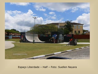 Espaço Liberdade – Half – Foto: Suellen Nayara 