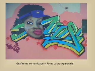 Grafite na comunidade – Foto: Laura Aparecida 